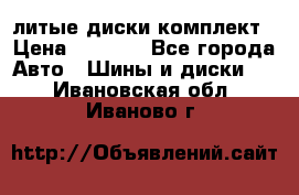 литые диски комплект › Цена ­ 4 000 - Все города Авто » Шины и диски   . Ивановская обл.,Иваново г.
